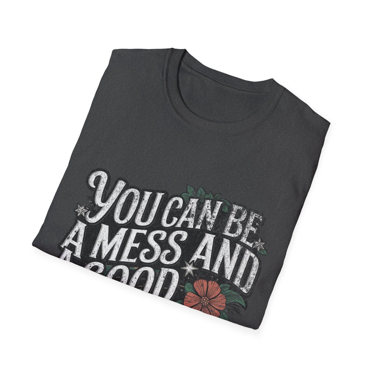 You Can Be A Mess And A Good Mom T-Shirt
