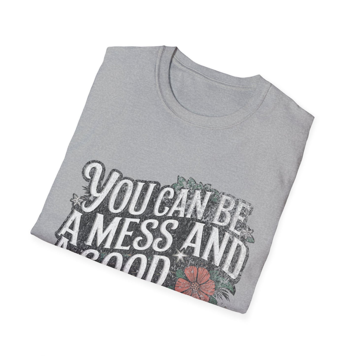 You Can Be A Mess And A Good Mom T-Shirt