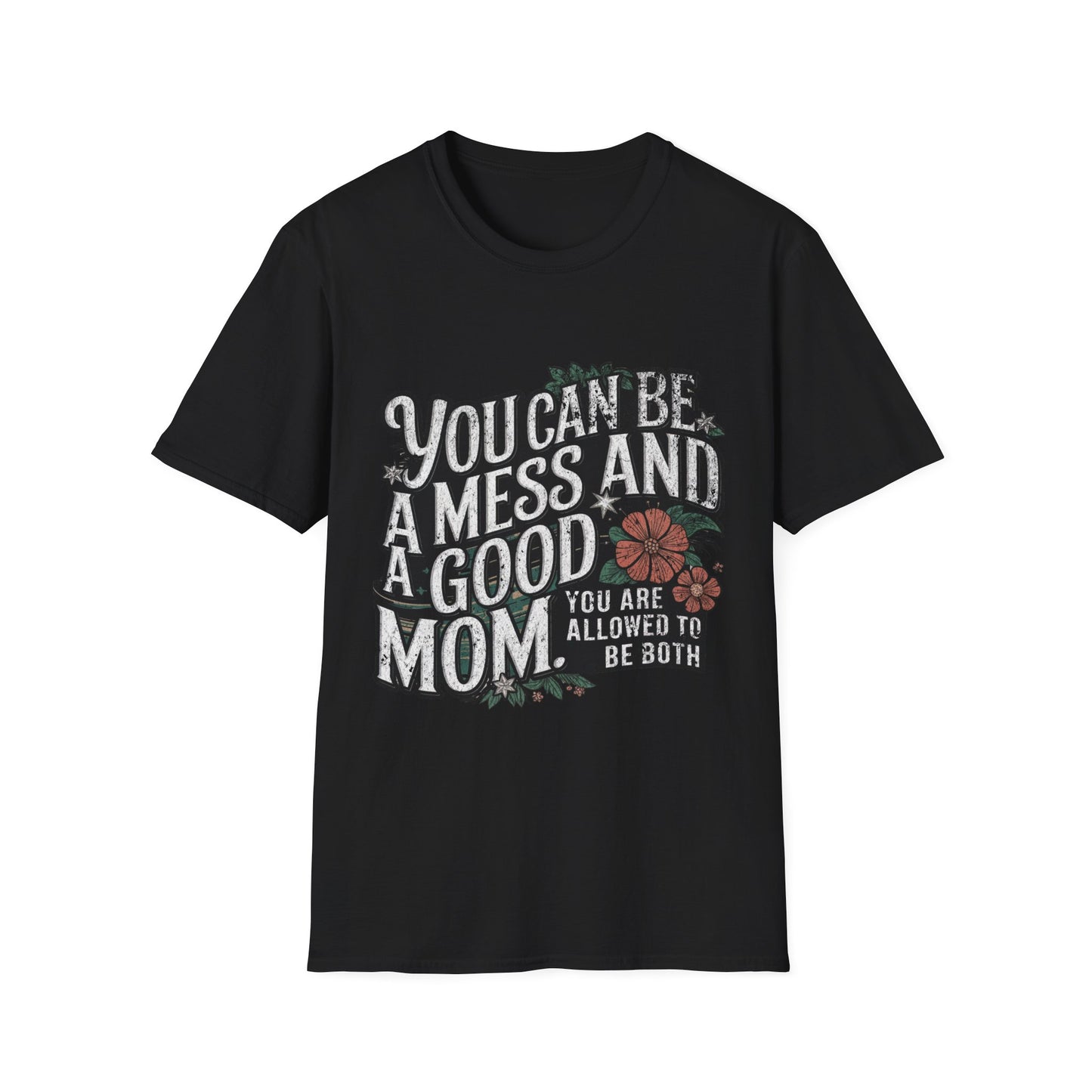 You Can Be A Mess And A Good Mom T-Shirt