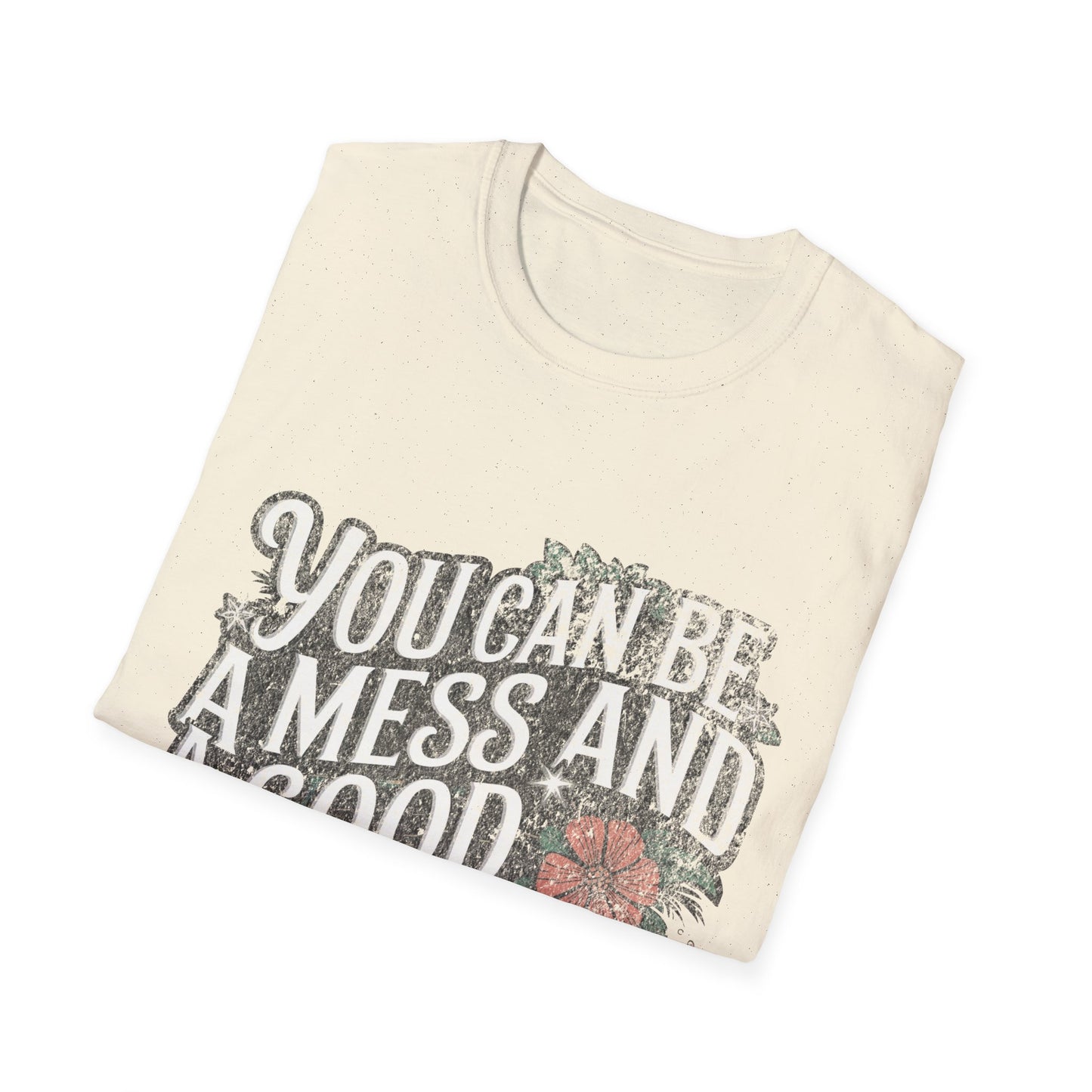 You Can Be A Mess And A Good Mom T-Shirt