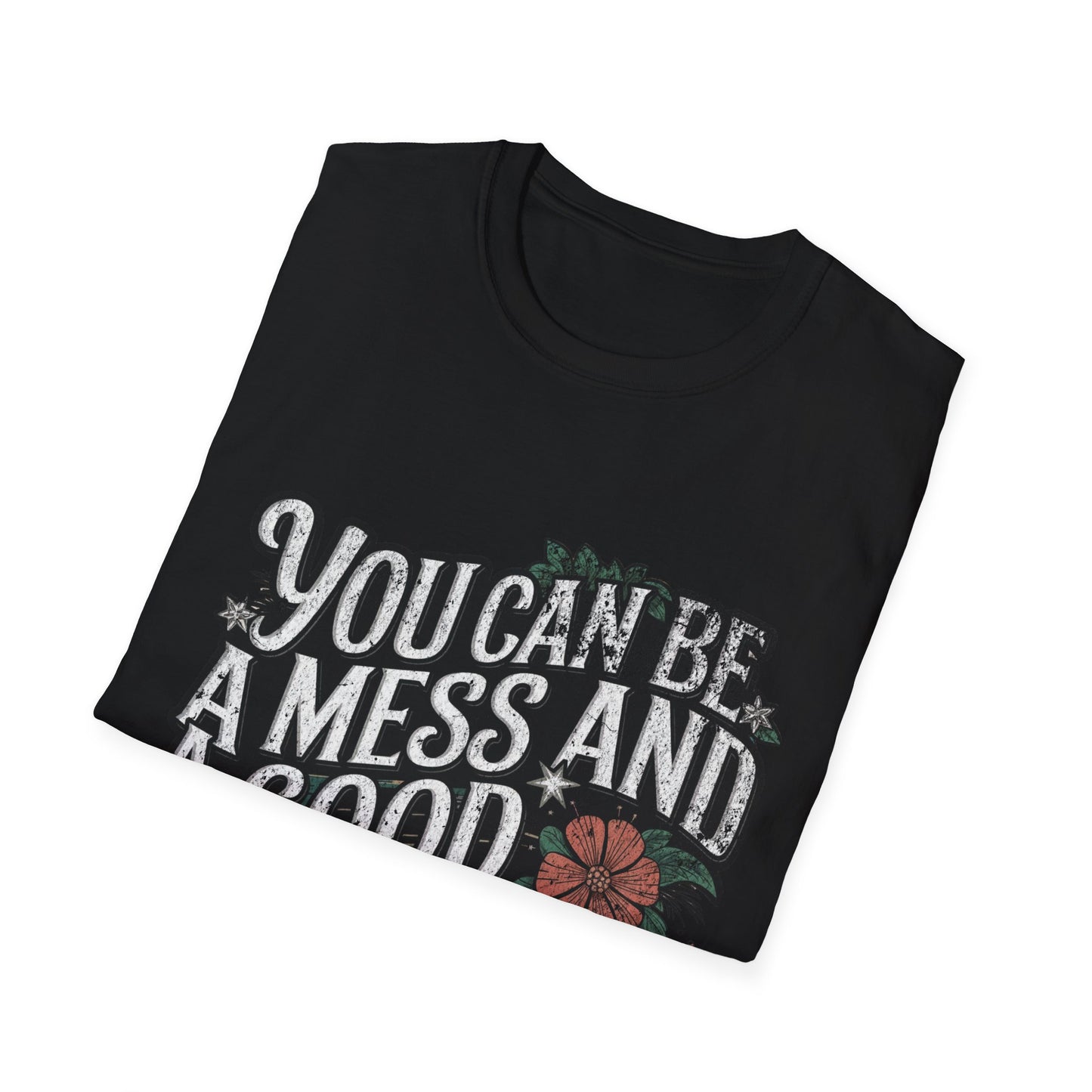 You Can Be A Mess And A Good Mom T-Shirt