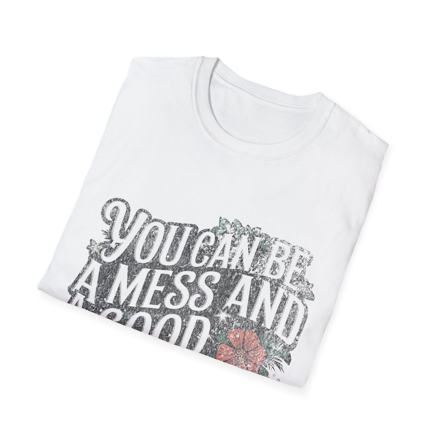 You Can Be A Mess And A Good Mom T-Shirt