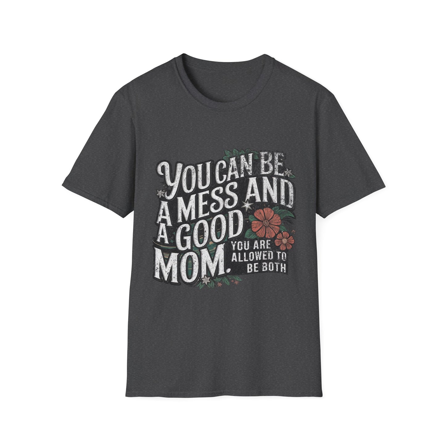 You Can Be A Mess And A Good Mom T-Shirt