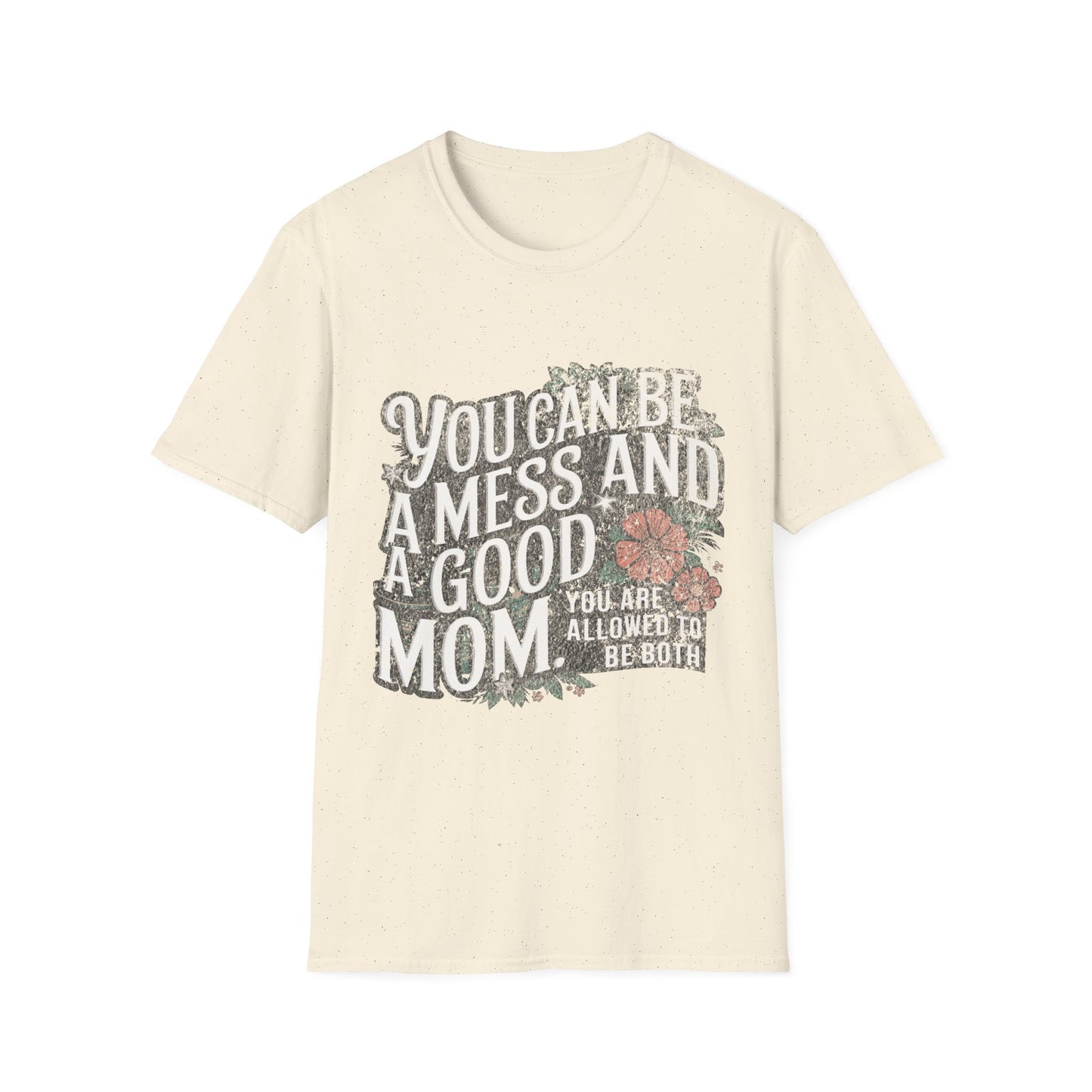 You Can Be A Mess And A Good Mom T-Shirt